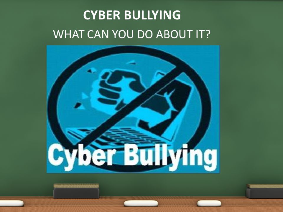 Cyber Bullying WHAT CAN YOU DO ABOUT IT