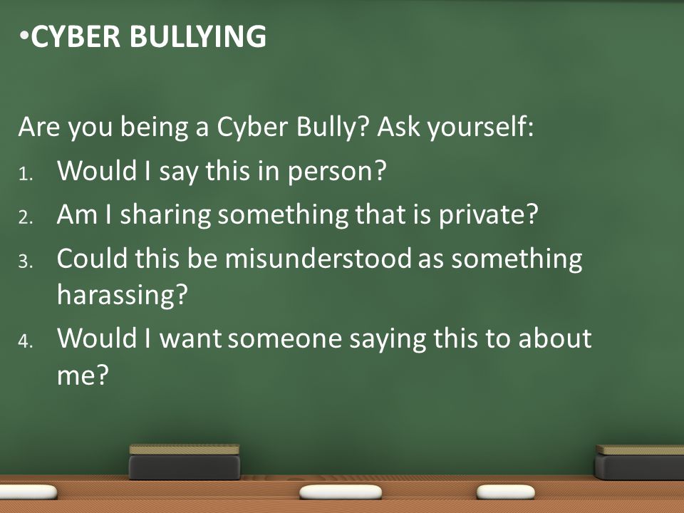 Cyber Bullying Are you being a Cyber Bully Ask yourself:
