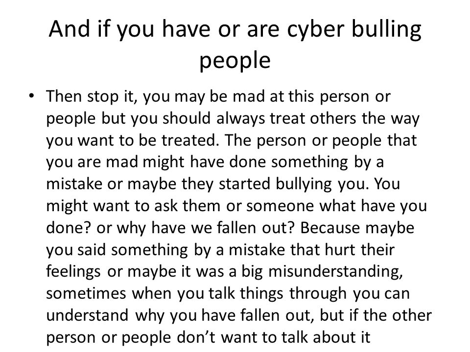 And if you have or are cyber bulling people