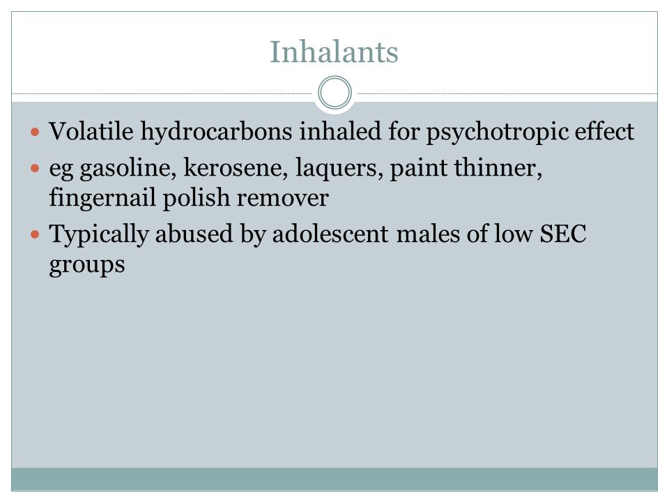 Inhalants Volatile hydrocarbons inhaled for psychotropic effect