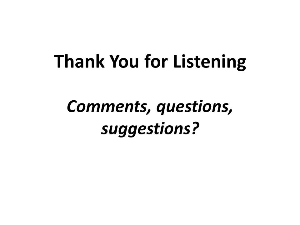 Thank You for Listening Comments, questions, suggestions
