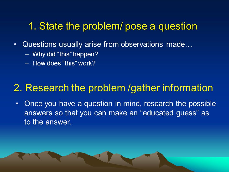 1. State the problem/ pose a question