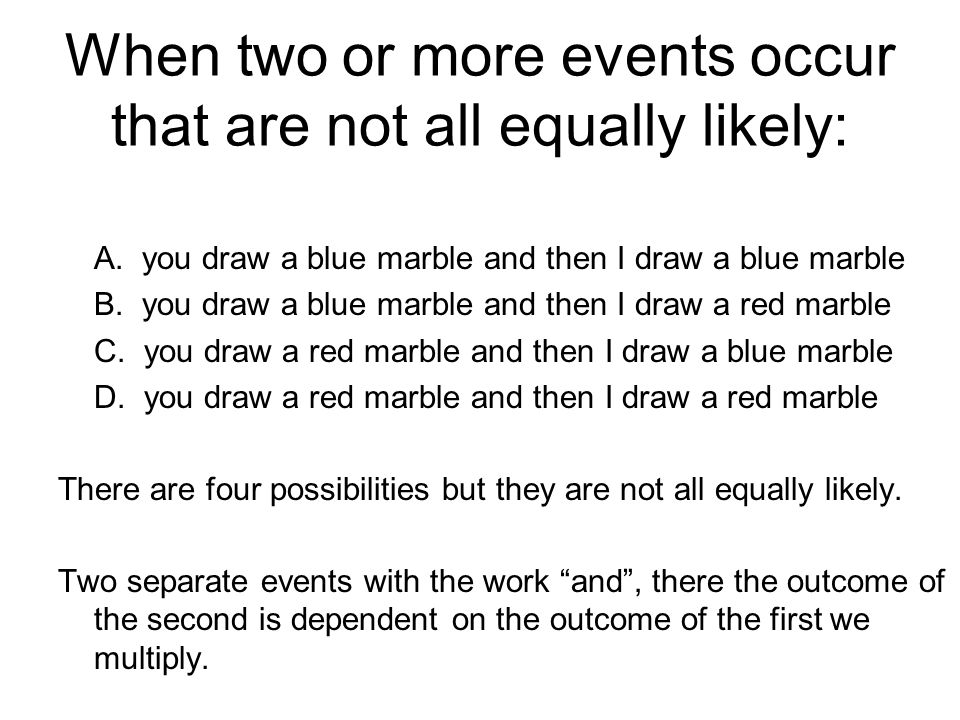 When two or more events occur that are not all equally likely:
