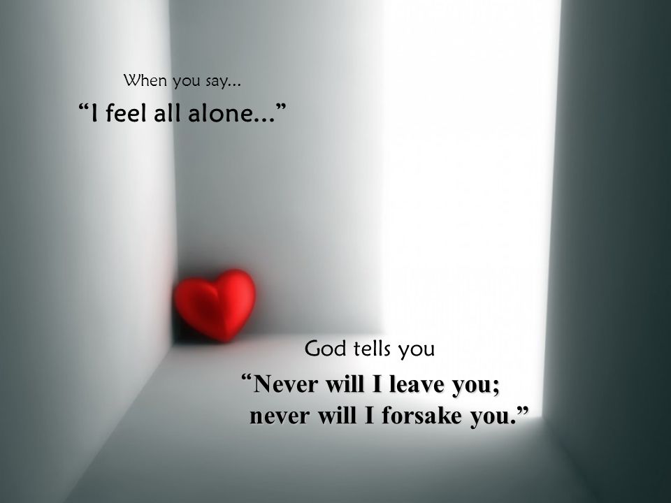 Never will I leave you; never will I forsake you.