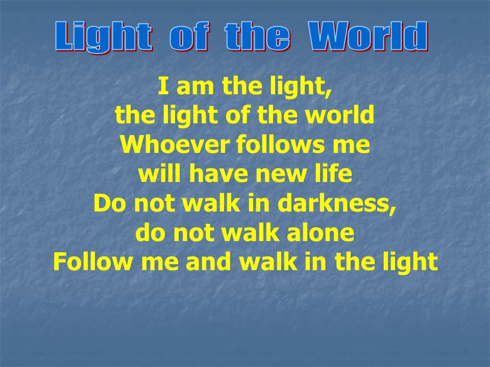 Follow me and walk in the light