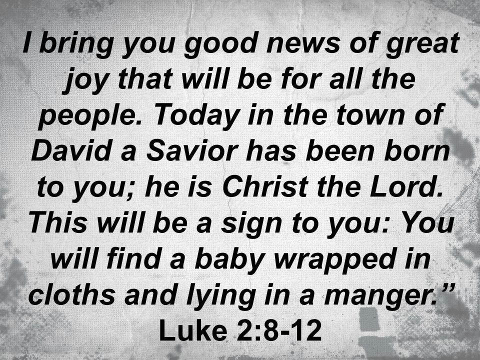 I bring you good news of great joy that will be for all the people