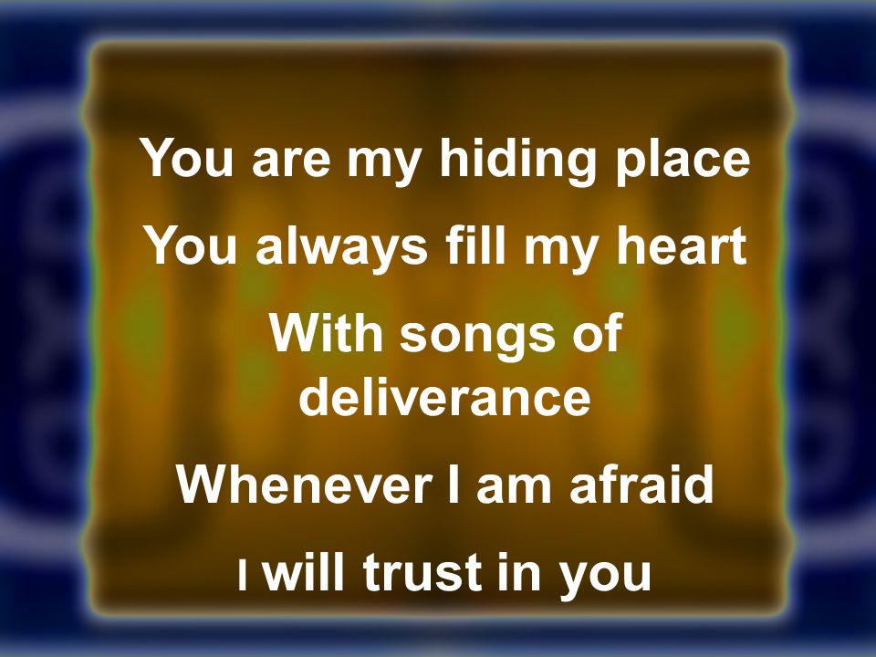 You always fill my heart With songs of deliverance