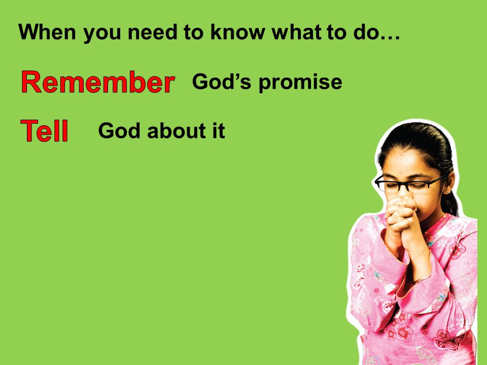 Remember Tell When you need to know what to do… God’s promise