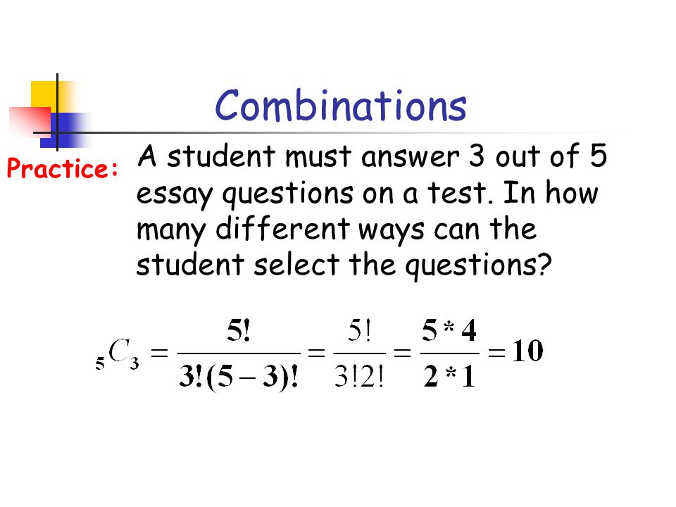 Combinations A student must answer 3 out of 5 essay questions on a test. In how many different ways can the student select the questions