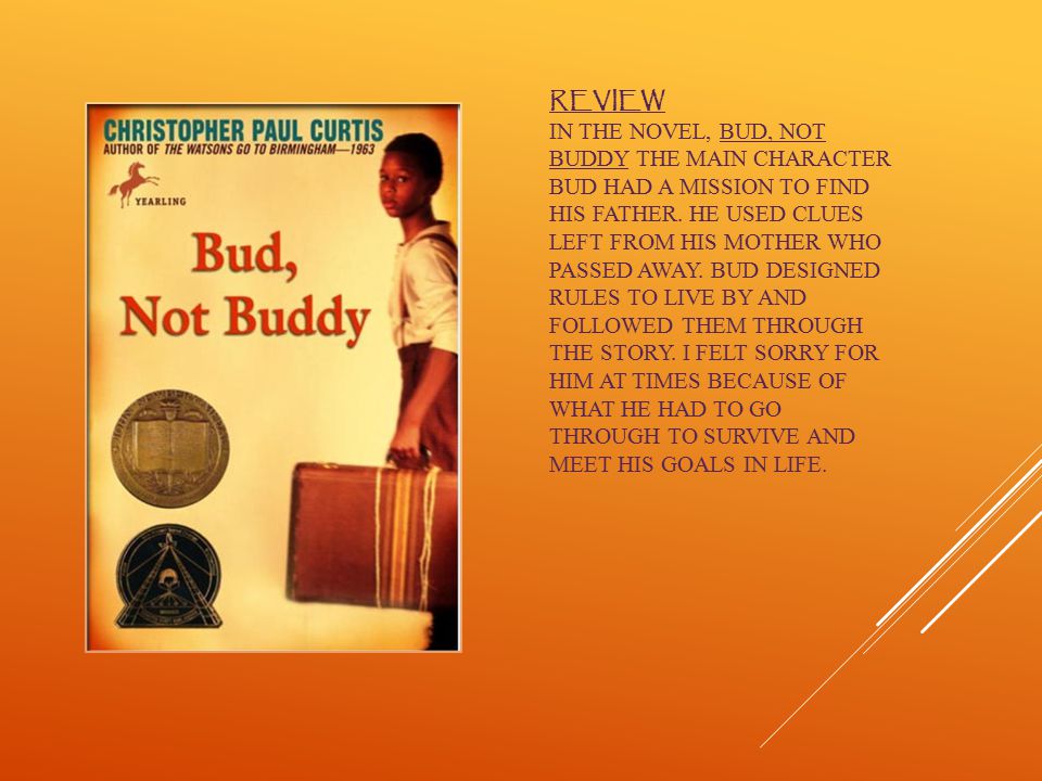 REVIEW in THE Novel, Bud, Not Buddy the main Character bud had a mission to find his father.