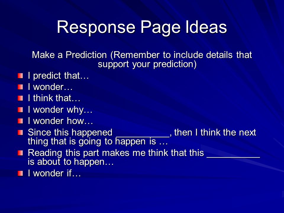 Response Page Ideas Make a Prediction (Remember to include details that support your prediction) I predict that…