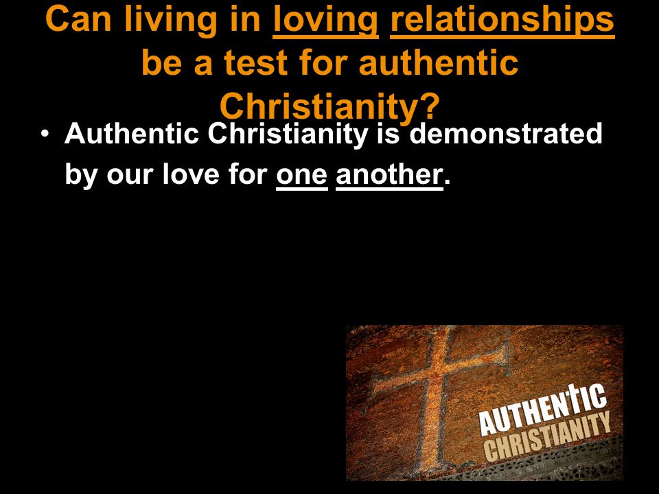 Can living in loving relationships be a test for authentic Christianity