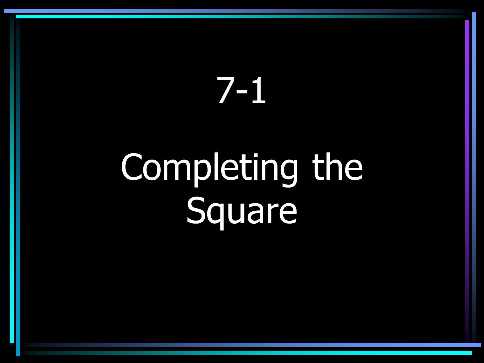 7-1 Completing the Square
