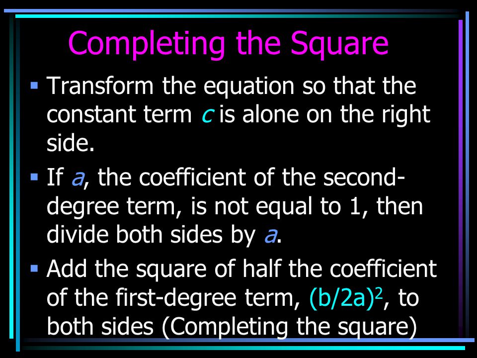 Completing the Square Transform the equation so that the constant term c is alone on the right side.