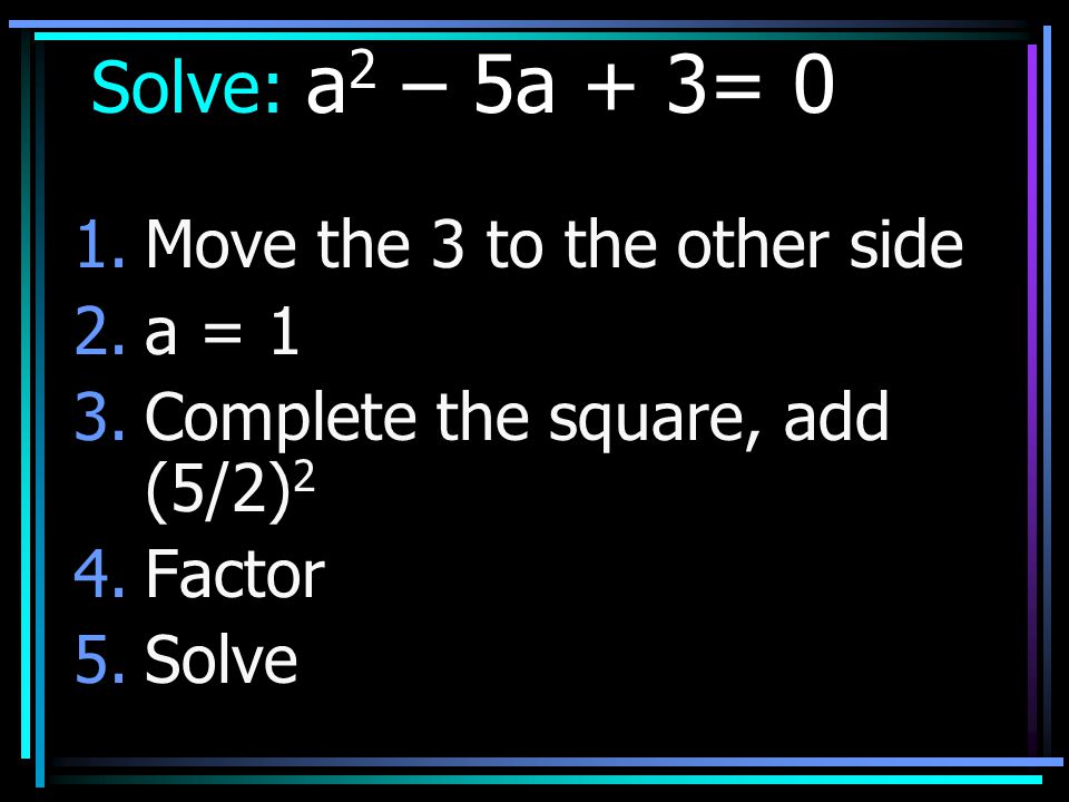 Solve: a2 – 5a + 3= 0 Move the 3 to the other side a = 1