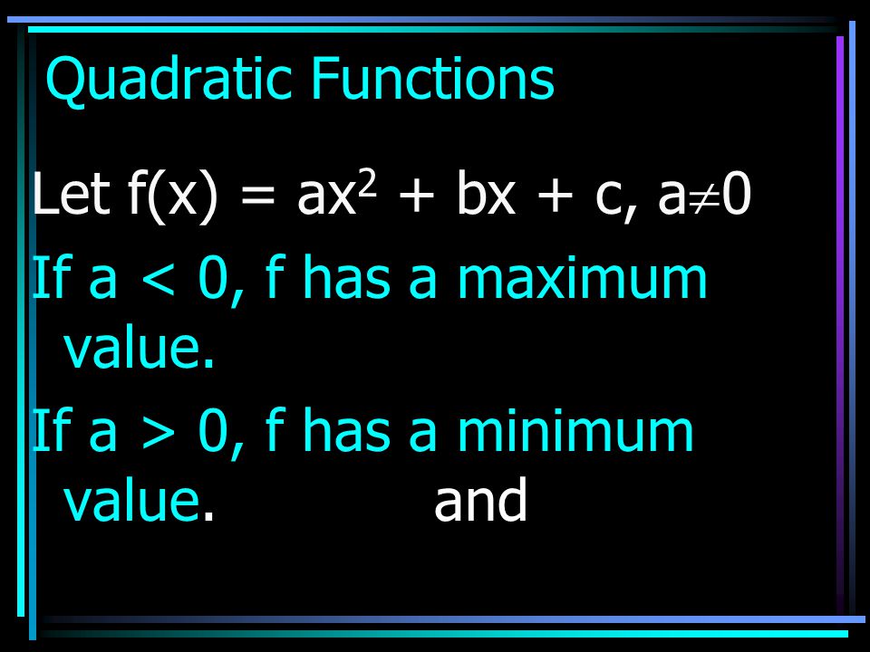 Quadratic Functions Let f(x) = ax2 + bx + c, a0. If a < 0, f has a maximum value.