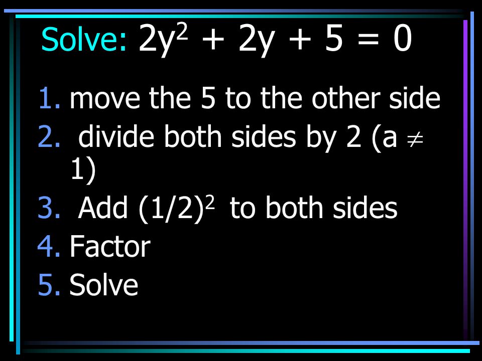 Solve: 2y2 + 2y + 5 = 0 move the 5 to the other side