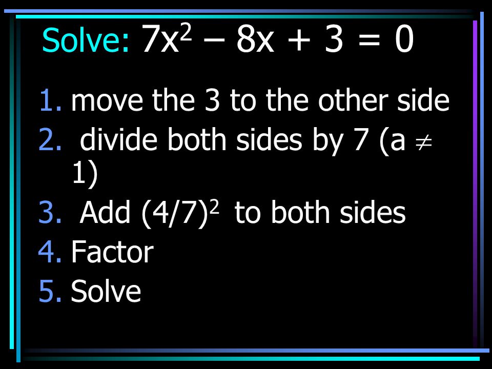 Solve: 7x2 – 8x + 3 = 0 move the 3 to the other side