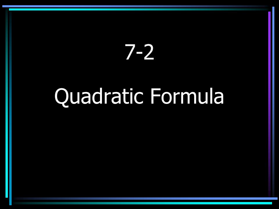 7-2 Quadratic Formula