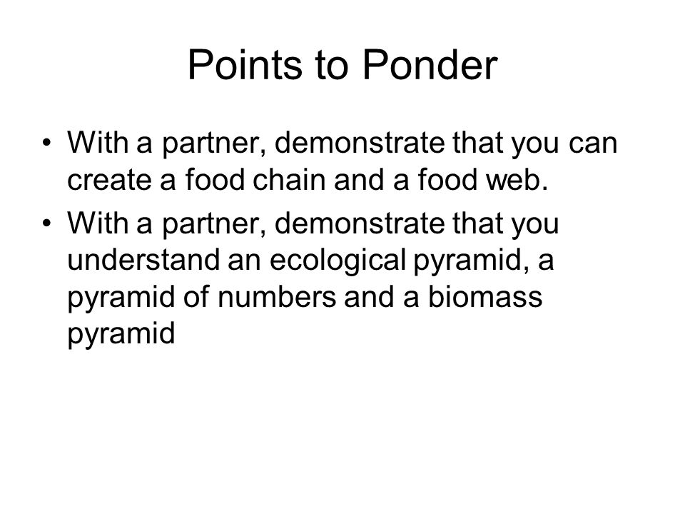 Points to Ponder With a partner, demonstrate that you can create a food chain and a food web.