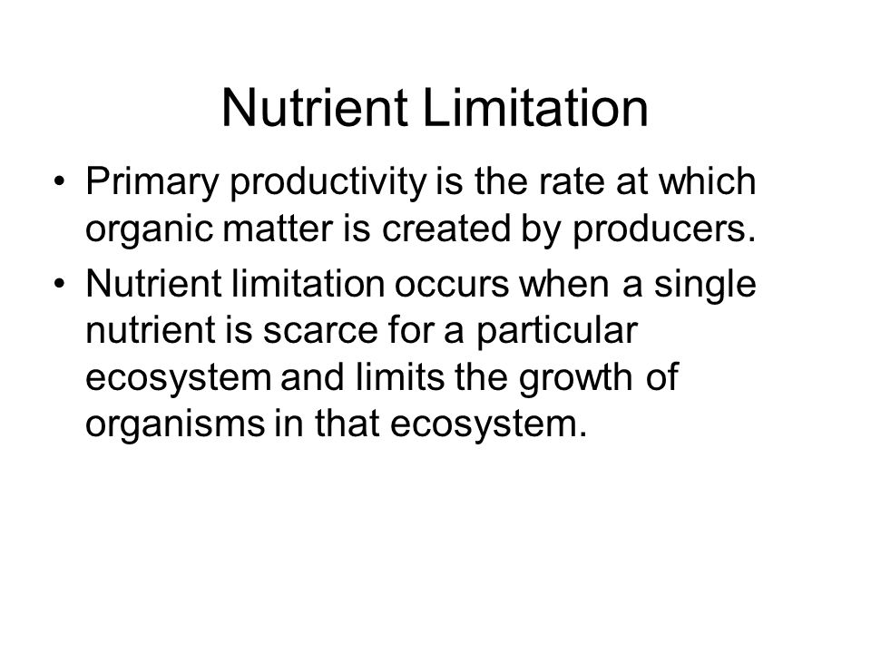 Nutrient Limitation Primary productivity is the rate at which organic matter is created by producers.
