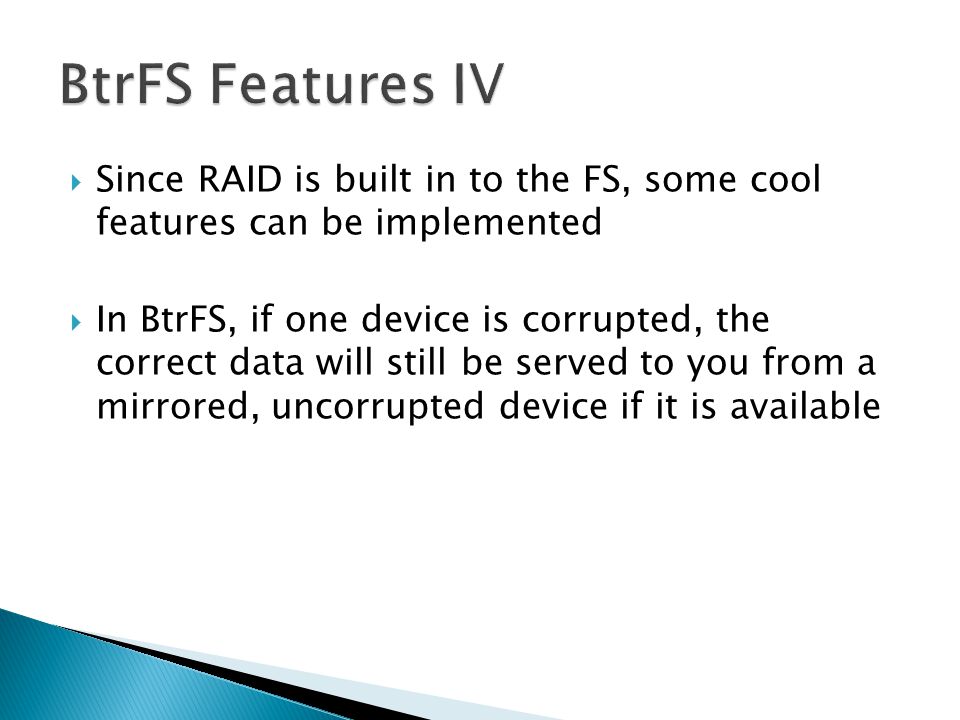 BtrFS Features IV Since RAID is built in to the FS, some cool features can be implemented.
