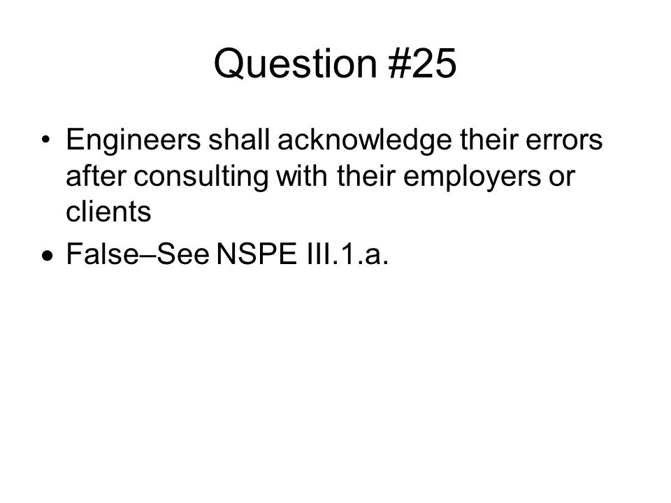 Question #25 Engineers shall acknowledge their errors after consulting with their employers or clients.