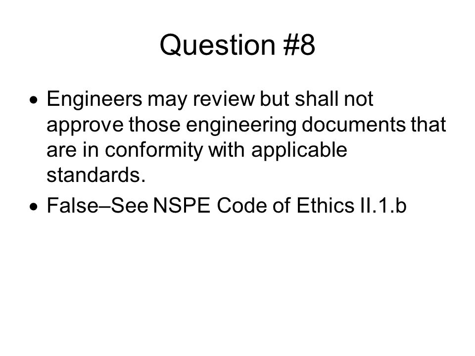 Question #8 Engineers may review but shall not approve those engineering documents that are in conformity with applicable standards.