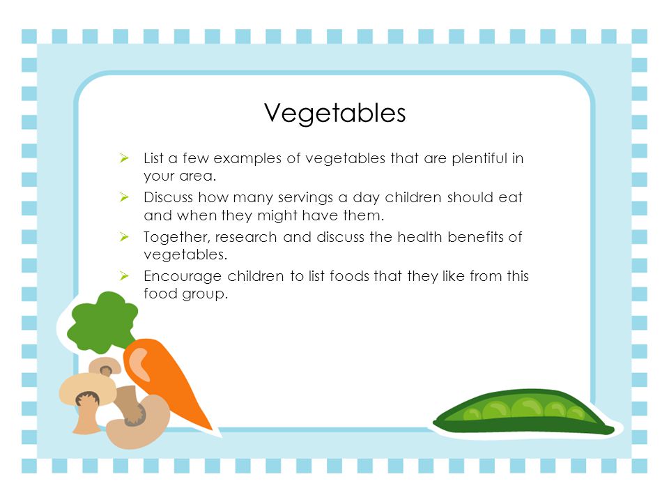 Vegetables List a few examples of vegetables that are plentiful in your area.