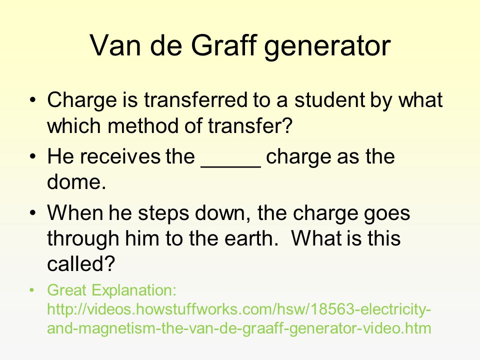 Van de Graff generator Charge is transferred to a student by what which method of transfer He receives the _____ charge as the dome.