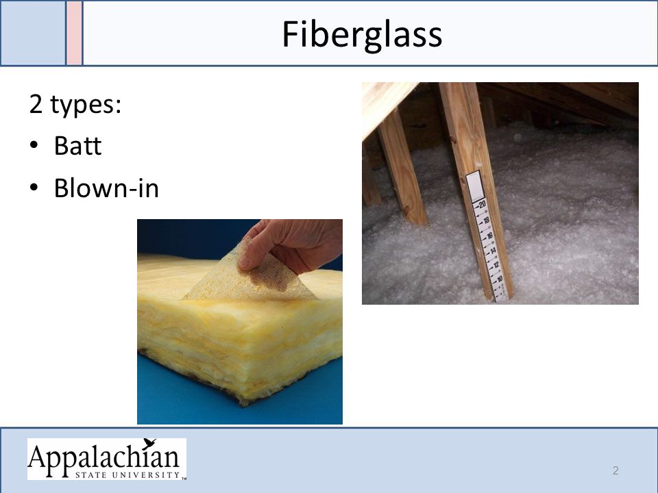 Fiberglass 2 types: Batt Blown-in