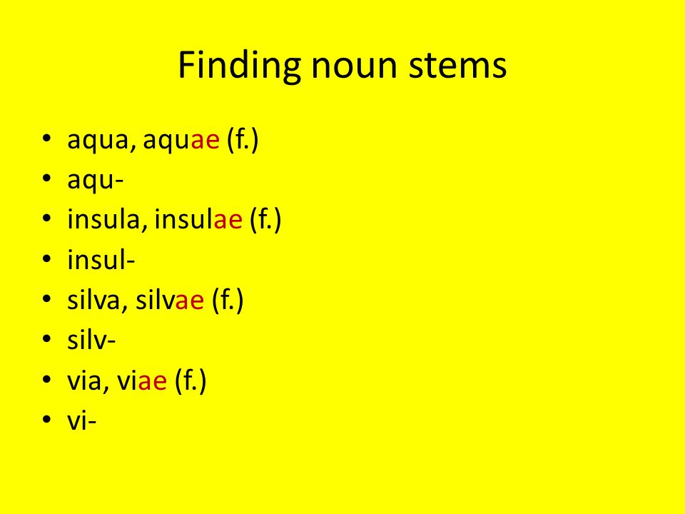 Finding noun stems aqua, aquae (f.) aqu- insula, insulae (f.) insul-