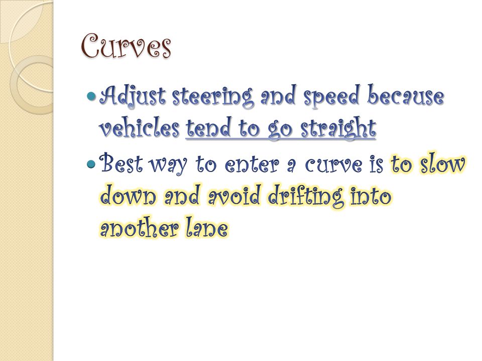 Curves Adjust steering and speed because vehicles tend to go straight