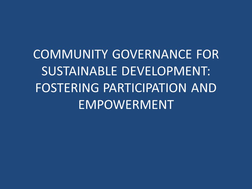 COMMUNITY GOVERNANCE FOR SUSTAINABLE DEVELOPMENT: FOSTERING PARTICIPATION AND EMPOWERMENT