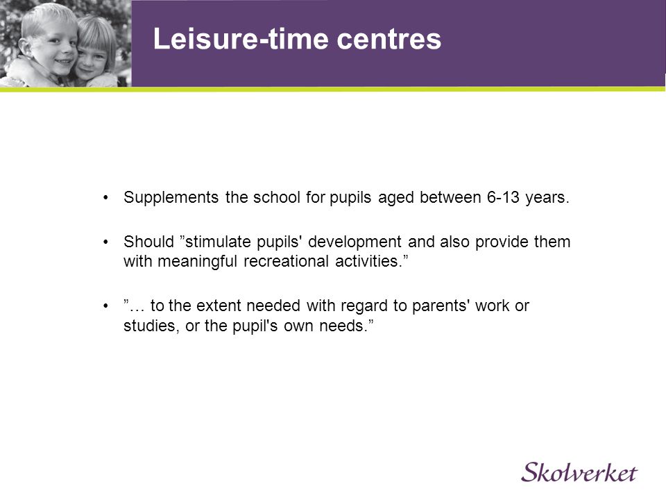 Leisure-time centres Supplements the school for pupils aged between 6-13 years.