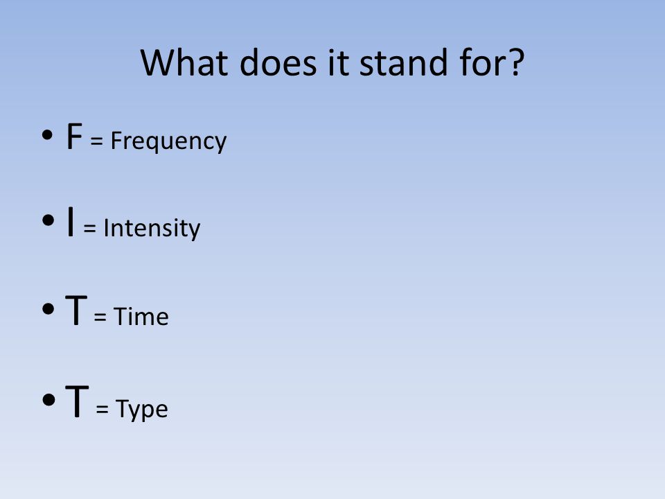 What does it stand for F = Frequency I = Intensity T = Time T = Type