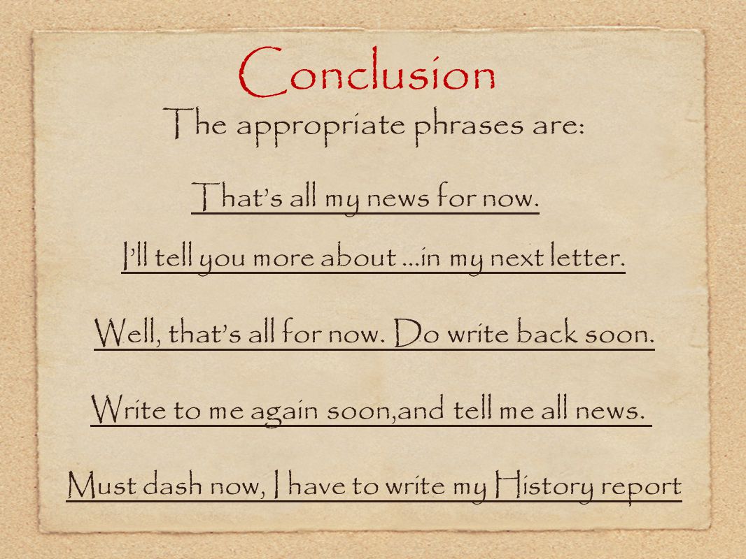 Conclusion The appropriate phrases are: That’s all my news for now.