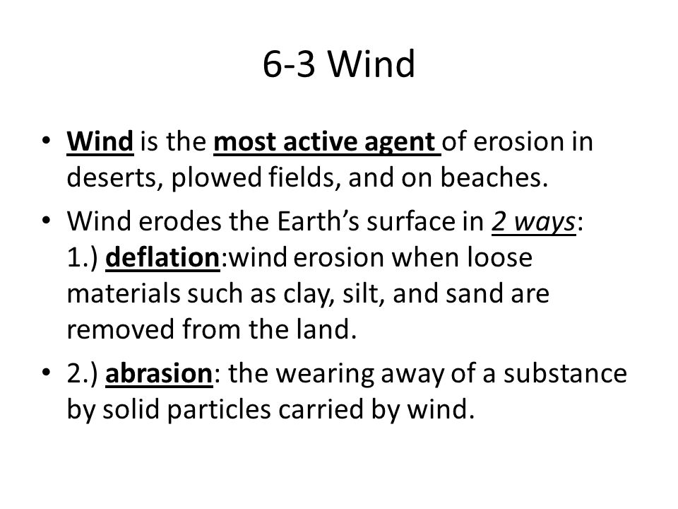 6-3 Wind Wind is the most active agent of erosion in deserts, plowed fields, and on beaches.