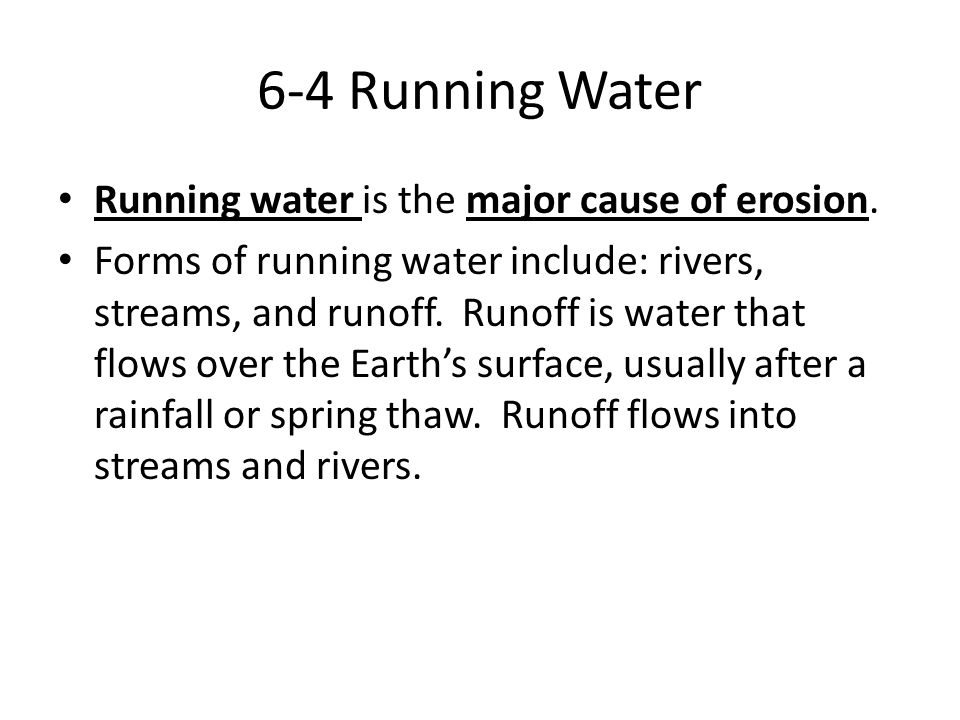 6-4 Running Water Running water is the major cause of erosion.
