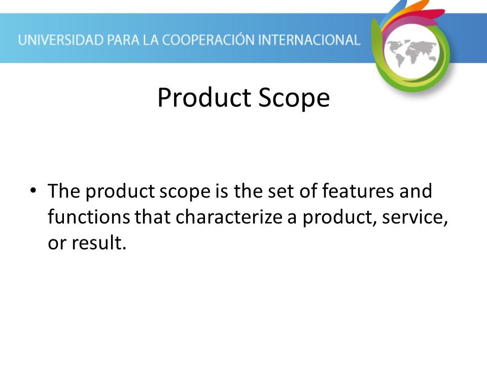 Product Scope The product scope is the set of features and functions that characterize a product, service, or result.