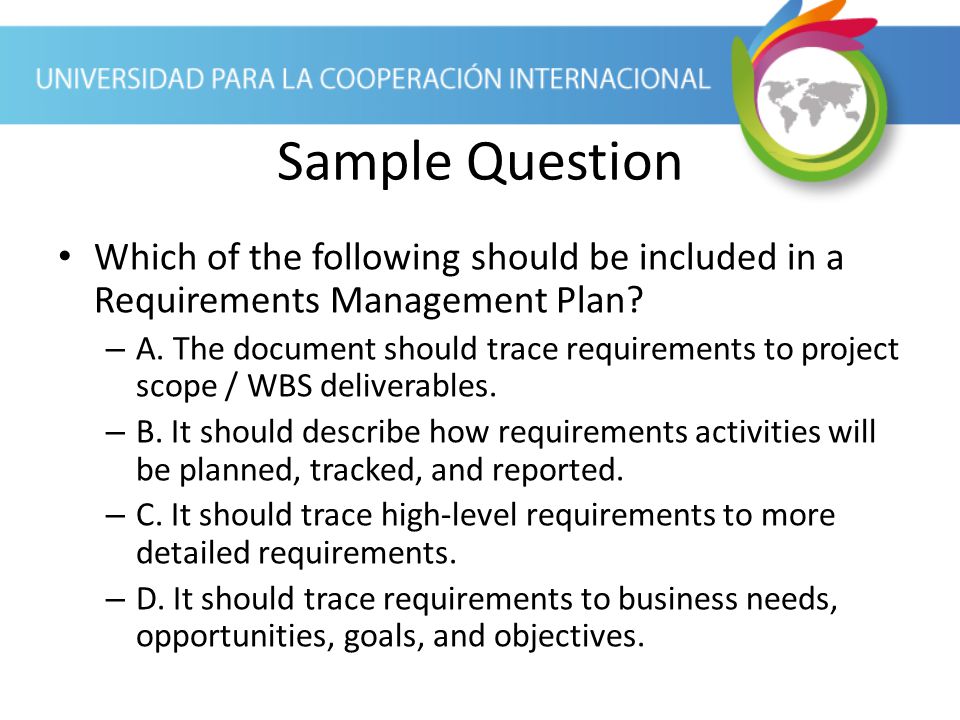 Sample Question Which of the following should be included in a Requirements Management Plan
