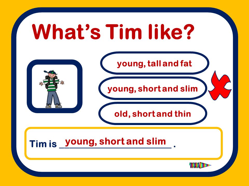  What’s Tim like Tim is _______________________ .