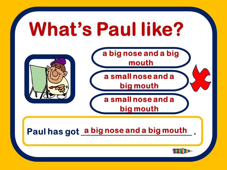  What’s Paul like Paul has got _________________________ .