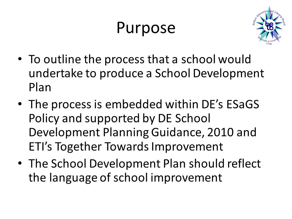 Purpose To outline the process that a school would undertake to produce a School Development Plan.