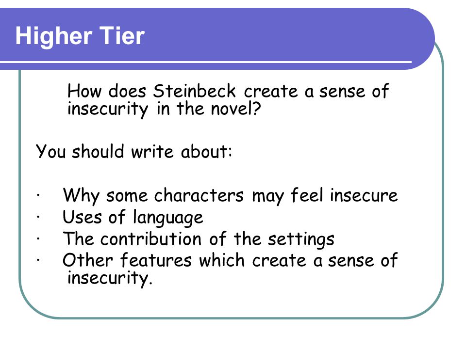 Higher Tier How does Steinbeck create a sense of insecurity in the novel You should write about: