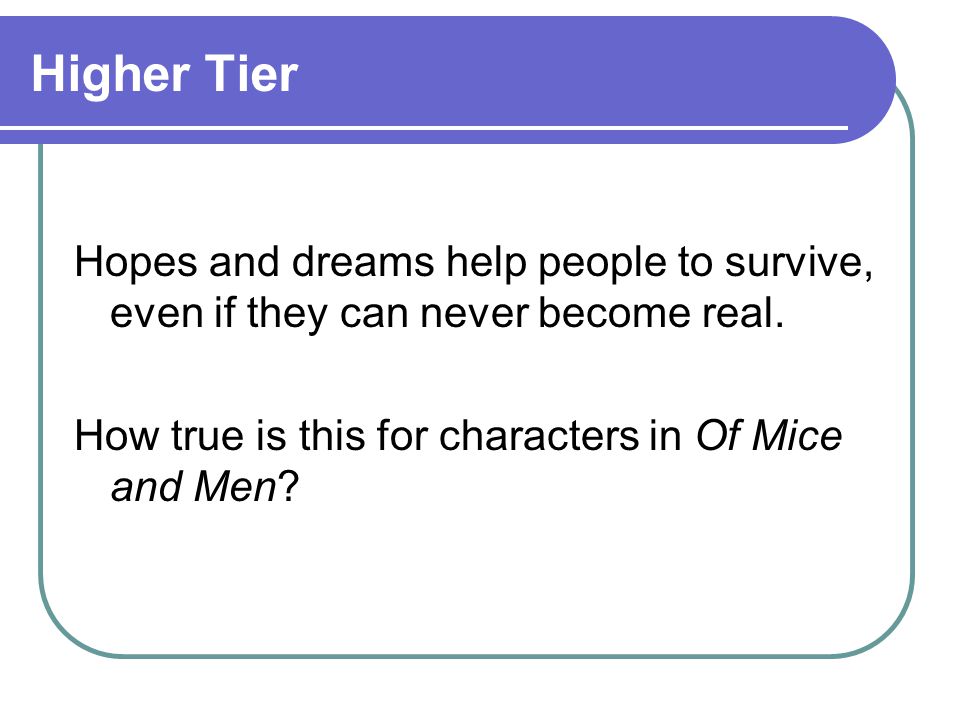 Higher Tier Hopes and dreams help people to survive, even if they can never become real.