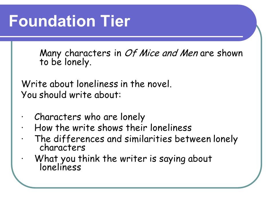 Foundation Tier Many characters in Of Mice and Men are shown to be lonely. Write about loneliness in the novel.