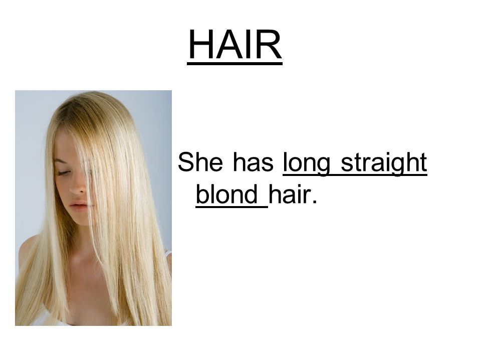 HAIR She has long straight blond hair.