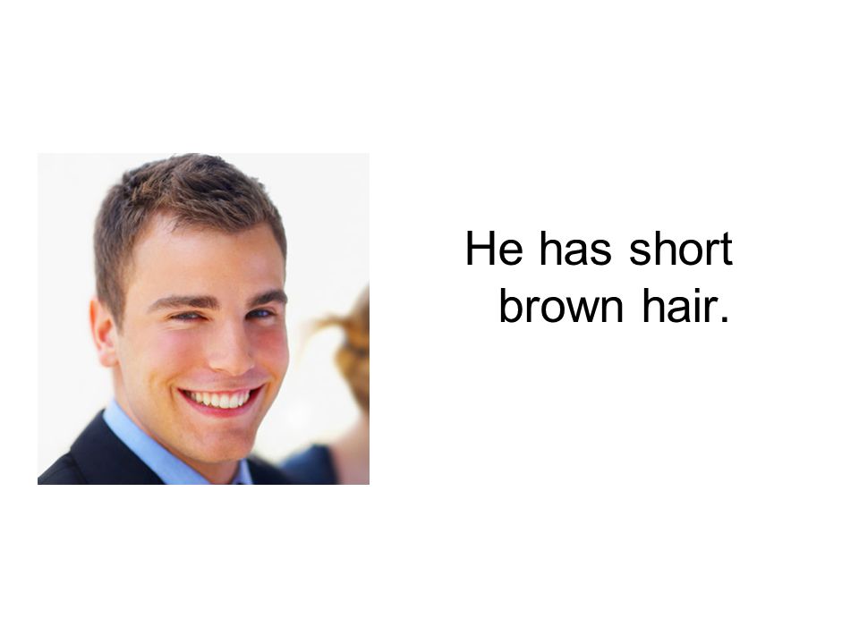 He has short brown hair.