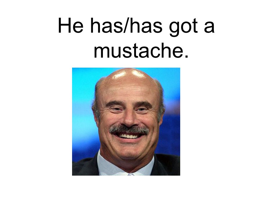 He has/has got a mustache.
